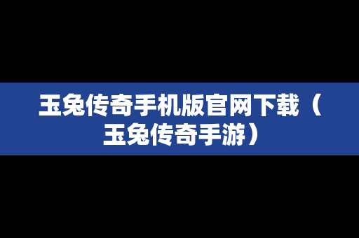 玉兔传奇手机版官网下载（玉兔传奇手游）