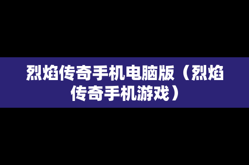 烈焰传奇手机电脑版（烈焰传奇手机游戏）