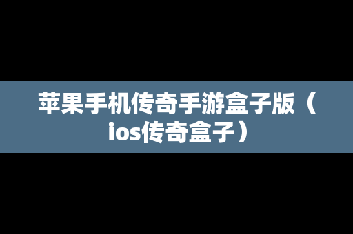 苹果手机传奇手游盒子版（ios传奇盒子）