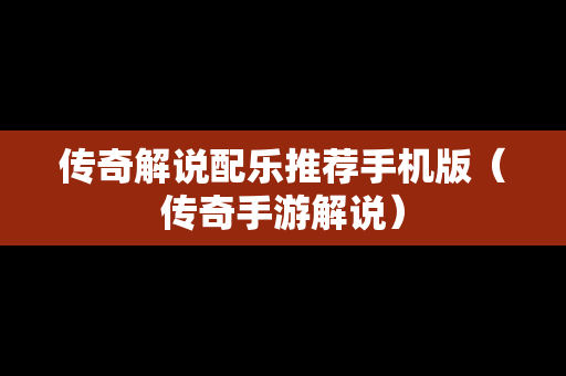 传奇解说配乐推荐手机版（传奇手游解说）