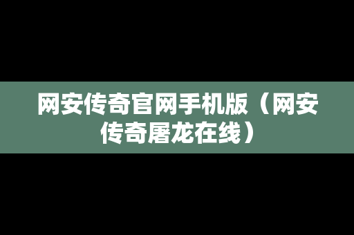 网安传奇官网手机版（网安传奇屠龙在线）