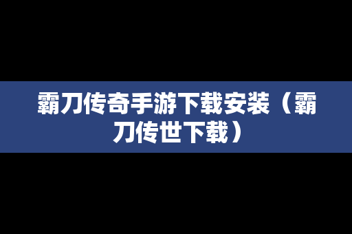 霸刀传奇手游下载安装（霸刀传世下载）