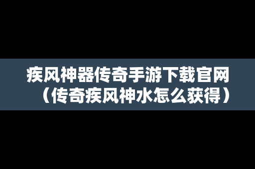 疾风神器传奇手游下载官网（传奇疾风神水怎么获得）