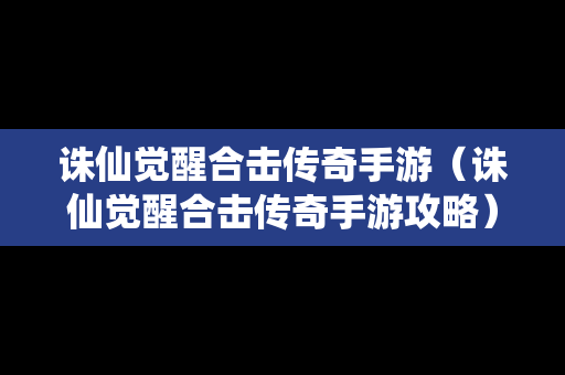 诛仙觉醒合击传奇手游（诛仙觉醒合击传奇手游攻略）