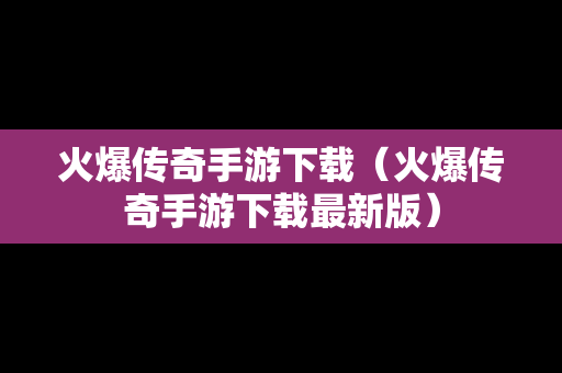 火爆传奇手游下载（火爆传奇手游下载最新版）