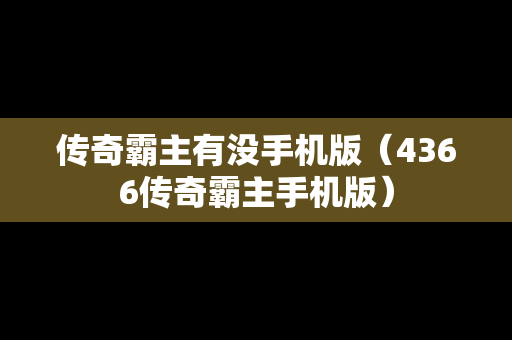 传奇霸主有没手机版（4366传奇霸主手机版）