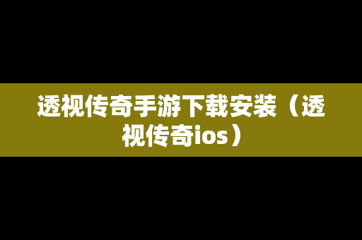透视传奇手游下载安装（透视传奇ios）