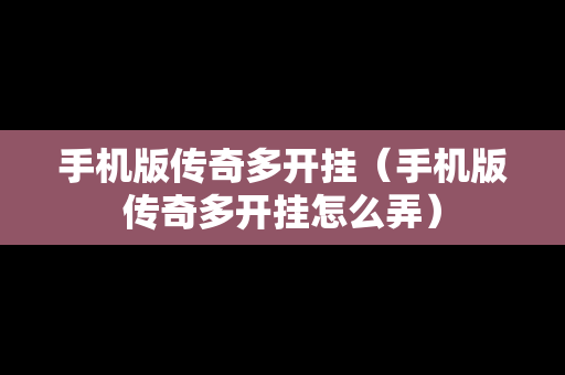 手机版传奇多开挂（手机版传奇多开挂怎么弄）