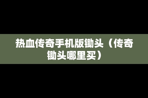 热血传奇手机版锄头（传奇锄头哪里买）