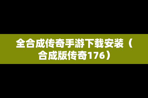 全合成传奇手游下载安装（合成版传奇176）
