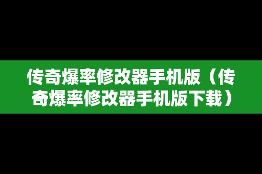 传奇爆率修改器手机版（传奇爆率修改器手机版下载）