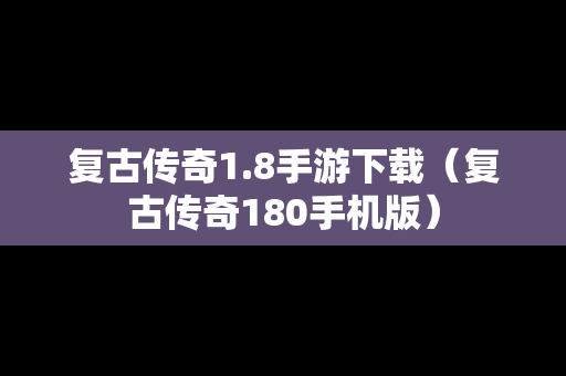 复古传奇1.8手游下载（复古传奇180手机版）