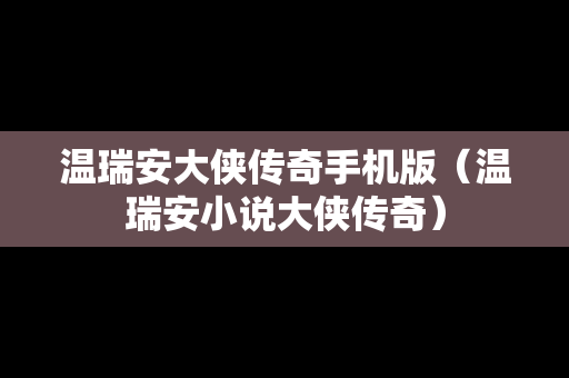 温瑞安大侠传奇手机版（温瑞安小说大侠传奇）