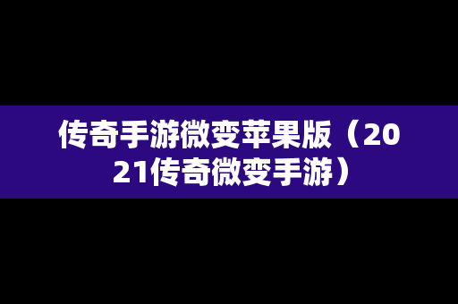 传奇手游微变苹果版（2021传奇微变手游）