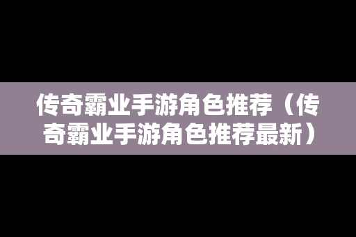 传奇霸业手游角色推荐（传奇霸业手游角色推荐最新）