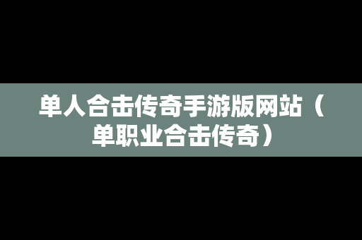 单人合击传奇手游版网站（单职业合击传奇）