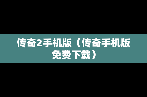 传奇2手机版（传奇手机版免费下载）