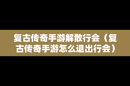 复古传奇手游解散行会（复古传奇手游怎么退出行会）