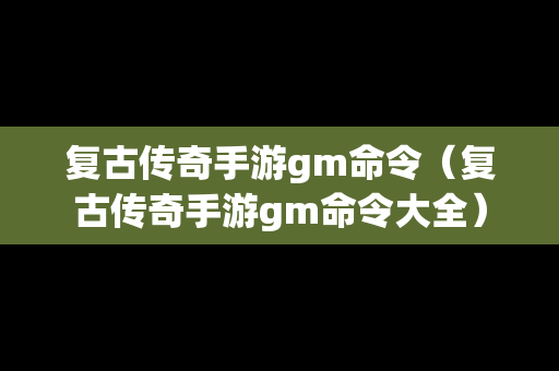 复古传奇手游gm命令（复古传奇手游gm命令大全）