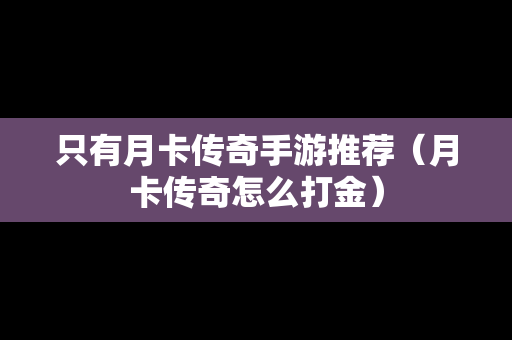 只有月卡传奇手游推荐（月卡传奇怎么打金）