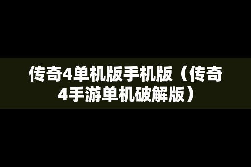 传奇4单机版手机版（传奇4手游单机破解版）