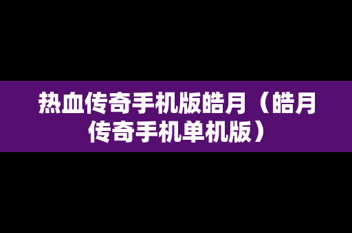 热血传奇手机版皓月（皓月传奇手机单机版）