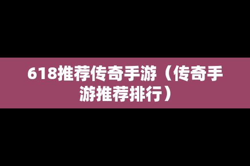 618推荐传奇手游（传奇手游推荐排行）