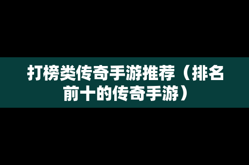 打榜类传奇手游推荐（排名前十的传奇手游）
