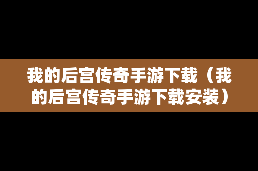 我的后宫传奇手游下载（我的后宫传奇手游下载安装）