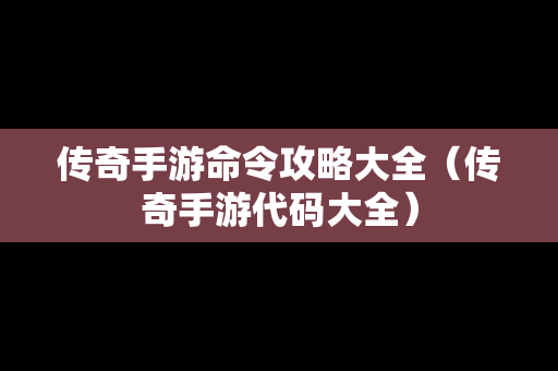 传奇手游命令攻略大全（传奇手游代码大全）