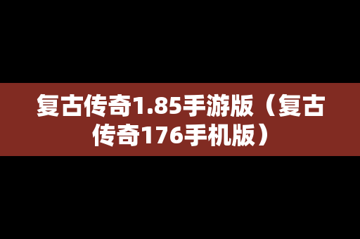 复古传奇1.85手游版（复古传奇176手机版）