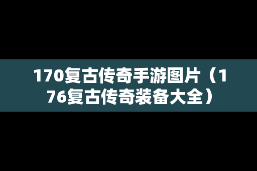 170复古传奇手游图片（176复古传奇装备大全）