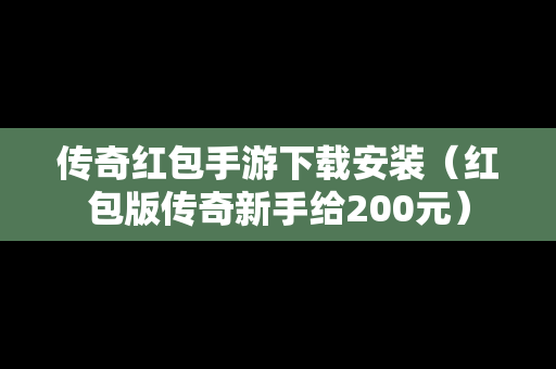传奇红包手游下载安装（红包版传奇新手给200元）