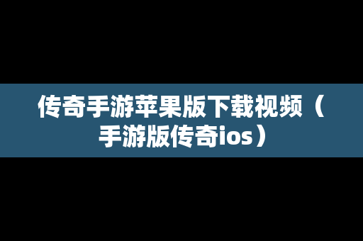 传奇手游苹果版下载视频（手游版传奇ios）