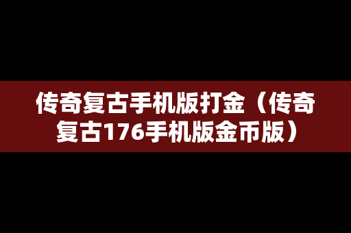 传奇复古手机版打金（传奇复古176手机版金币版）
