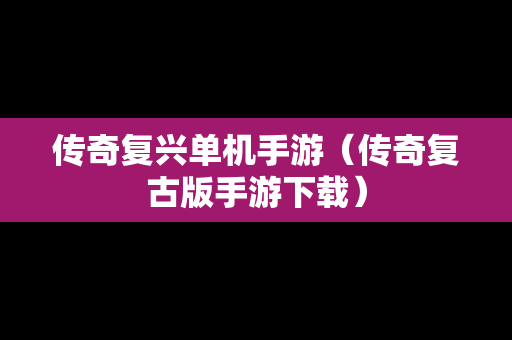 传奇复兴单机手游（传奇复古版手游下载）