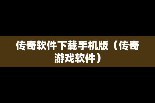 传奇软件下载手机版（传奇游戏软件）