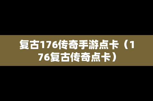 复古176传奇手游点卡（176复古传奇点卡）