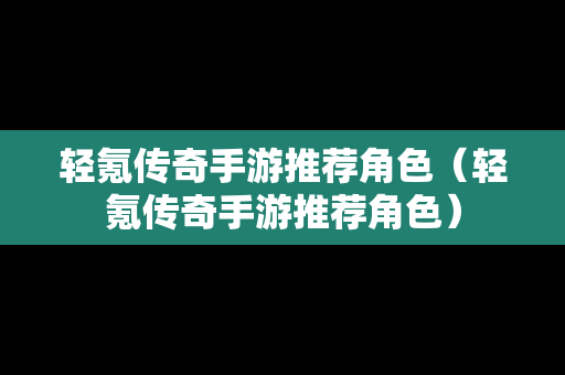 轻氪传奇手游推荐角色（轻氪传奇手游推荐角色）