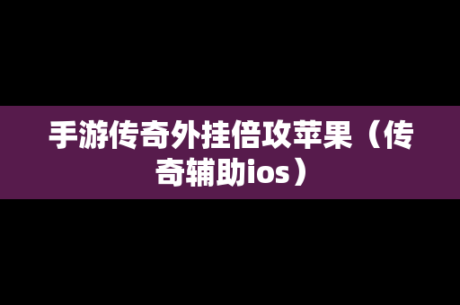 手游传奇外挂倍攻苹果（传奇辅助ios）