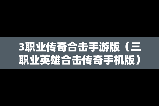 3职业传奇合击手游版（三职业英雄合击传奇手机版）