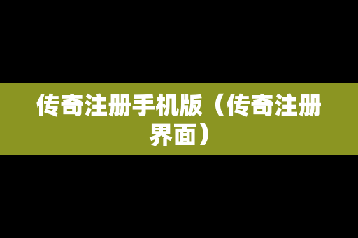 传奇注册手机版（传奇注册界面）