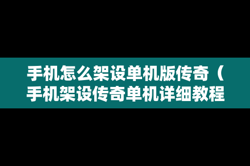 手机怎么架设单机版传奇（手机架设传奇单机详细教程）
