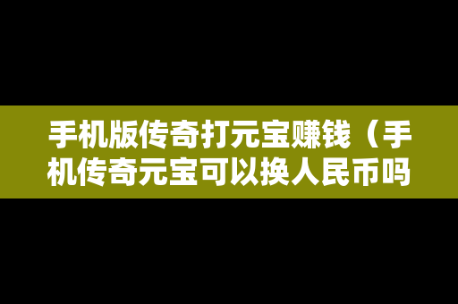 手机版传奇打元宝赚钱（手机传奇元宝可以换人民币吗）