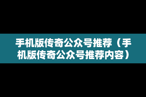 手机版传奇公众号推荐（手机版传奇公众号推荐内容）