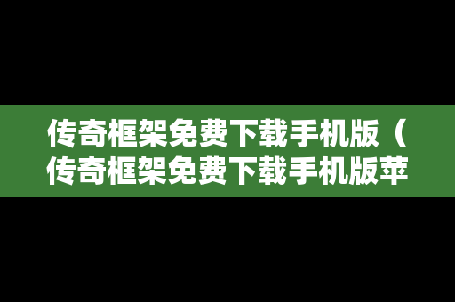传奇框架免费下载手机版（传奇框架免费下载手机版苹果）