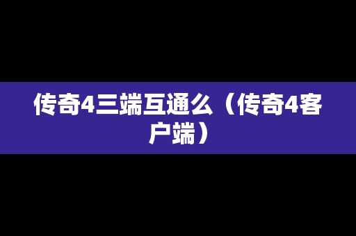 传奇4三端互通么（传奇4客户端）