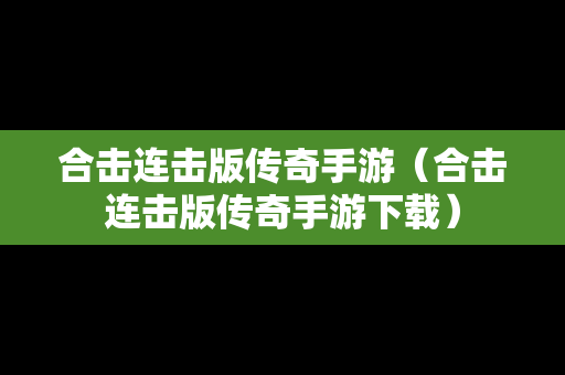 合击连击版传奇手游（合击连击版传奇手游下载）