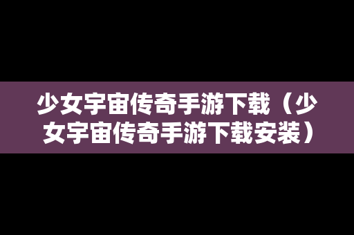 少女宇宙传奇手游下载（少女宇宙传奇手游下载安装）