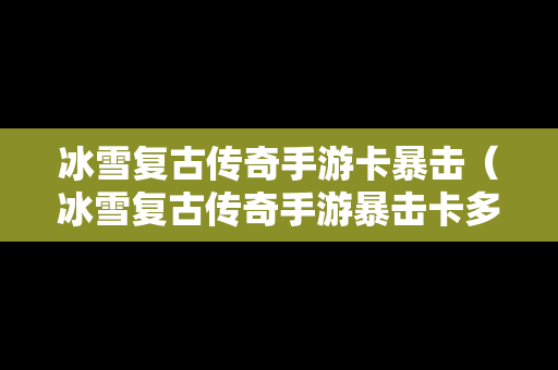 冰雪复古传奇手游卡暴击（冰雪复古传奇手游暴击卡多少）